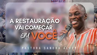 A Restauração vai começar em Você ! | Pastora Sandra Alves