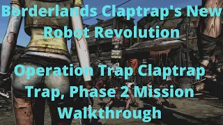 Borderlands Claptraps New Robot Revolution Operation Trap Claptrap Trap, Phase 2 Mission Walkthrough