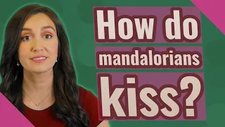 How do mandalorians kiss?