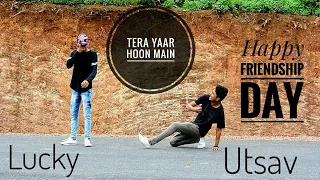 Friendship day special | tera yaar hoon main | dance cover | utsav ft. Lucky