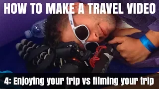 How To Make A Travel Video: Pt4 - Enjoying your trip vs filming your trip