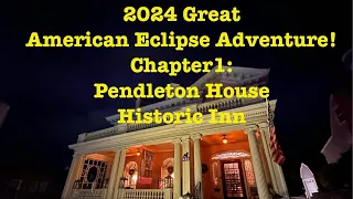 2024 Great American Eclipse Adventure! Chapter 1: Pendleton House Historic Inn