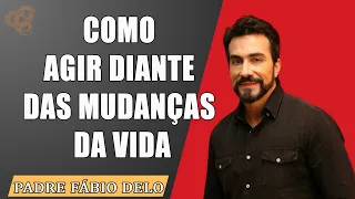 Como agir diante das mudanças da vida LINDISSIMA REFLEXÃO PE FABIO DE MELO