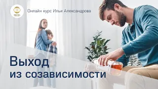 Выход из созависимости - курс Ильи Александрова