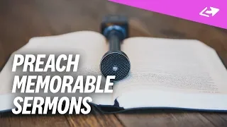 How To Preach Memorable Sermons [3 TIPS]