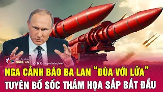 Nga tức giận cảnh báo Ba Lan “đùa với lửa”, tuyên bố sốc thảm họa sắp bắt đầu | Nghệ An TV