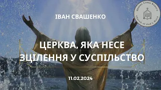 Іван Свашенко  Церква, яка несе зцілення у суспільство  11 02 2024