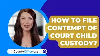 How To File Contempt Of Court Child Custody? - CountyOffice.org