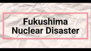 The Fukushima Nuclear Disaster (project for english class)