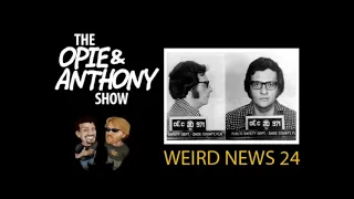 Opie and Anthony: Weird News Stories Compilation XXIV