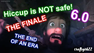 Hiccup is NOT safe! 6.0 - THE FINALE