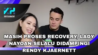 MASIH PROSES RECOVERY, LADY NAYOAN SELALU DIDAMPINGI OLEH RENDY KJAERNETT