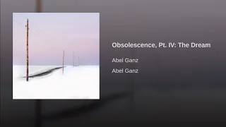 Abel Ganz: Obsolescence, Pt  IV The Dream