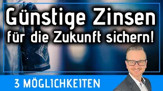 Günstige Zinsen von heute sichern! 3 Möglichkeiten für die zukünftige Baufinanzierung.