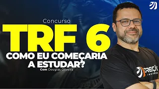 CONCURSO TRF 6: COMO EU COMEÇARIA A ESTUDAR? (Douglas Oliveira)