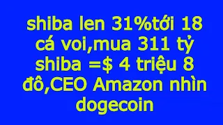 shiba  lên 31% tới 18 cá voi,mua 311 tỷ shiba =$ 4 triệu 8 đô,CEO Amazon nhìn dogecoin