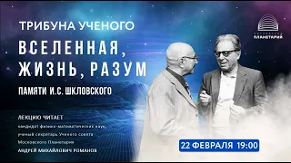 Романов А.М. «Вселенная, жизнь, разум. Памяти И.С. Шкловского» 22.02.2023 «Трибуна ученого»