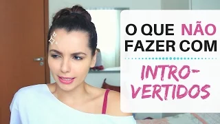 O QUE NÃO FAZER COM PESSOAS INTROVERTIDAS