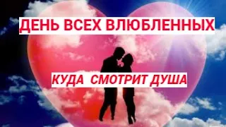 День Всех Влюбленных 14 февраля 2023 г. Куда смотрит Душа.