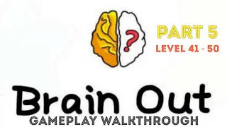 Brain Out - Part 5 - Level 41 42 43 44 45 46 47 48 49 50 - Gameplay Walkthrough