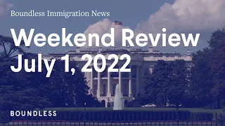 Boundless Immigration News: Weekend Review | July 1, 2022