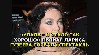 «Упала   и стало так хорошо» пьяная Лариса Гузеева сорвала спектакль