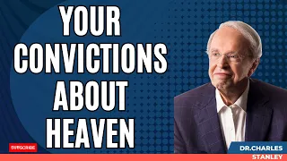 Excellent Gratitude - Your Convictions About Heaven | Dr.Charles Stanley 2023