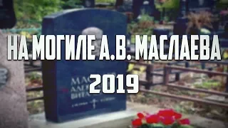 НА МОГИЛЕ А.В. МАСЛАЕВА | R.I.P. ALEXANDER MASLAEV 2019