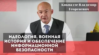 Идеология, военная история и обеспечение информационной безопасности. Кикнадзе Владимир Георгиевич.