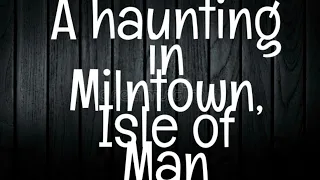 HAUNTING IN MILNTOWN/ISLE OF MAN-Haunted Isle of Man