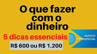 O que fazer com o dinheiro do auxilio emergencial de 600 ou 1200