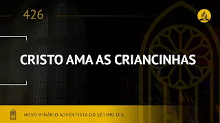 Novo Hinário Adventista • Hino 426 • Cristo Ama as Criancinhas • (Lyrics)