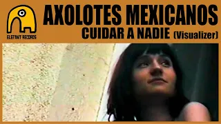 AXOLOTES MEXICANOS - Cuidar a nadie [Visualizer]