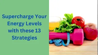 Supercharge Your Energy Levels with these 13 Tips