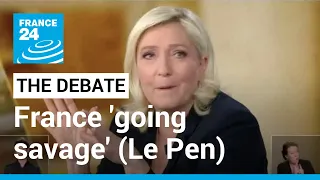 The Debate: France 'going savage', says Le Pen • FRANCE 24 English