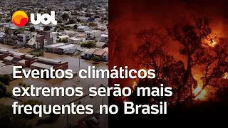 Eventos climáticos extremos serão mais frequentes no Brasil, dizem especialistas