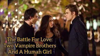 The Battle For Love: Two Vampire Brothers And A Human Girl In Collaboration With @tvd.thewarrior