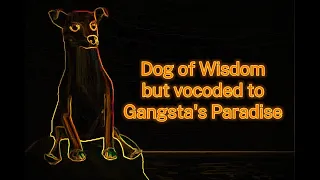 Dog of Wisdom but vocoded to Gangsta's Paradise