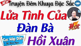 Ai Nghe Cũng Tấm Tắc Khen Hay: LỬA TÌNH ĐÀN BÀ TUỔI HỒI XUÂN - Truyện Thực Tế Mới Nhất 2024