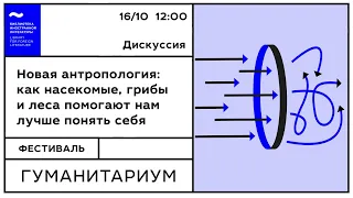 Дискуссия «Новая антропология: как насекомые, грибы и леса помогают нам лучше понять себя»