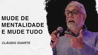 Cláudio Duarte | Mude de mentalidade e MUDE TUDO