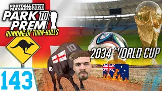 Park To Prem FM20 | 2034 WORLD CUP #143 - Running of Turn-Bulls | Football Manager 2020