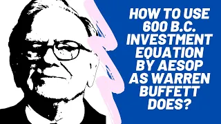 How to use 600 B.C. investment equation by Aesop as Warren Buffett does? Part One.