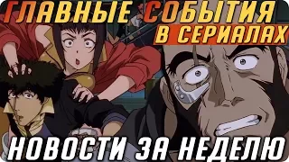 Самые интересные новости о сериалах / Подводим итоги недели (Июнь №31)