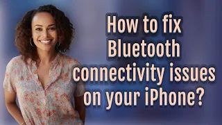 How to fix Bluetooth connectivity issues on your iPhone?