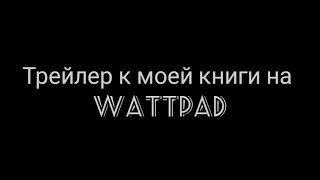 трейлер к моей книге на WATTPAD