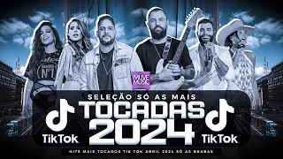 SÓ AS MAIS TOCADAS TIK TOK ABRIL 2024 - SELEÇÃO HITS TIK TOK 2024 - SÓ AS TOP TIK TOK 2024