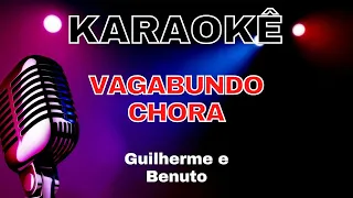 KARAOKE - VAGABUNDO CHORA - GUILHERME E BENUTO