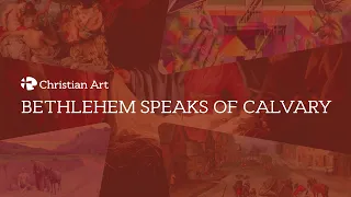 Bethlehem speaks of Calvary