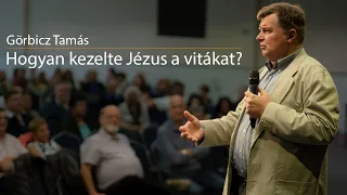 Görbicz Tamás - Hogyan kezelte Jézus a vitákat?